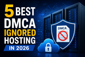 5 Best DMCA Ignored Hosting In 2026 – Complete Guide